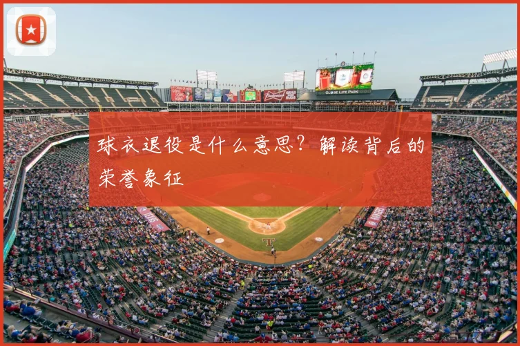 球衣退役是什么意思？解读背后的荣誉象征