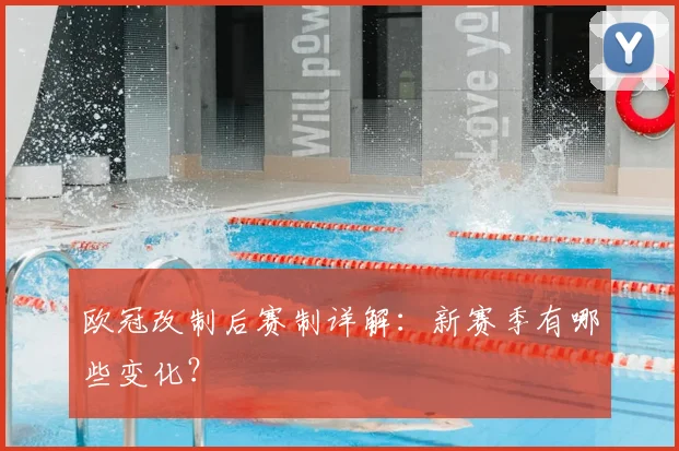 欧冠改制后赛制详解:新赛季有哪些变化?